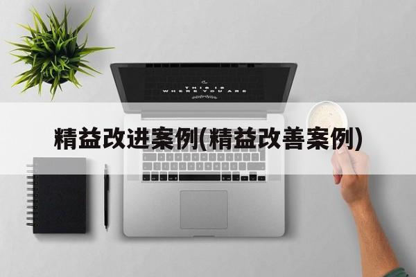 精益改进案例(精益改善案例)